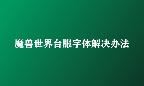 魔兽世界台服字体解决办法