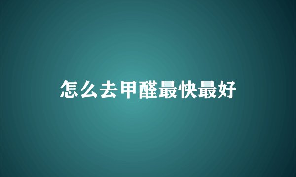 怎么去甲醛最快最好