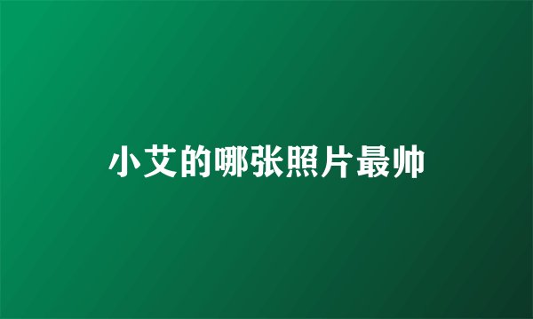小艾的哪张照片最帅