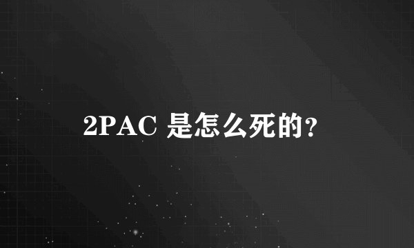 2PAC 是怎么死的?