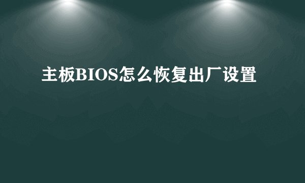 主板BIOS怎么恢复出厂设置