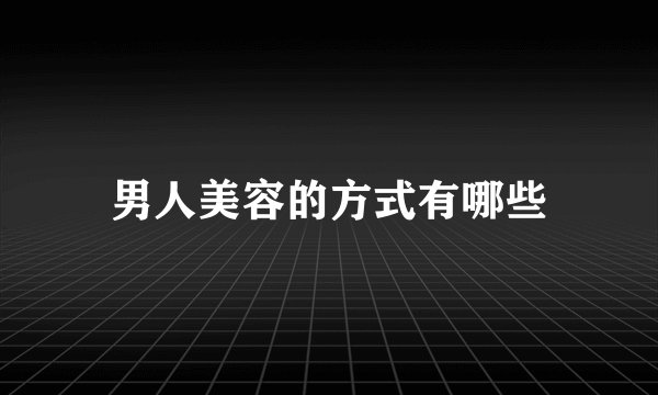 男人美容的方式有哪些