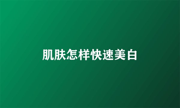 肌肤怎样快速美白