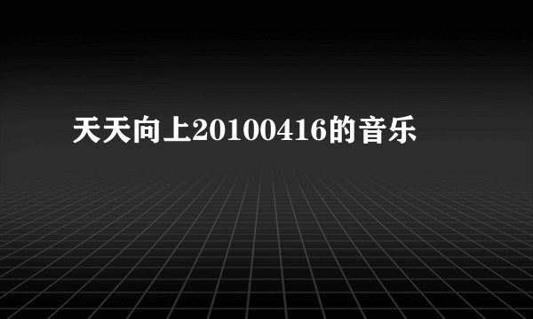 天天向上20100416的音乐