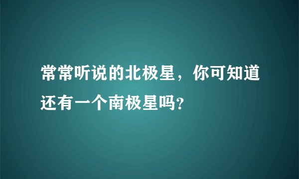 常常听说的北极星，你可知道还有一个南极星吗？