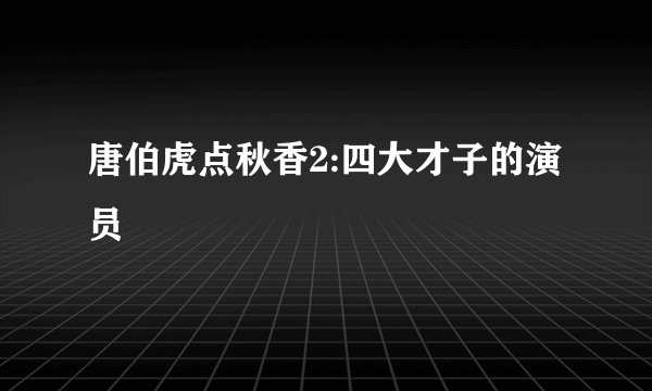 唐伯虎点秋香2:四大才子的演员