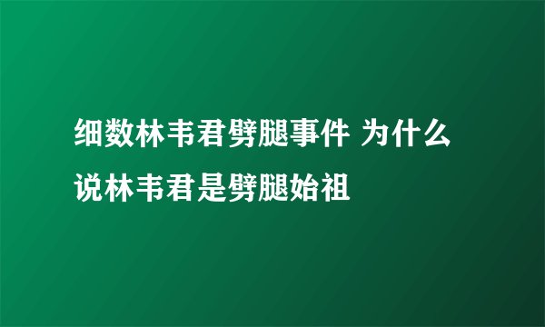 细数林韦君劈腿事件 为什么说林韦君是劈腿始祖