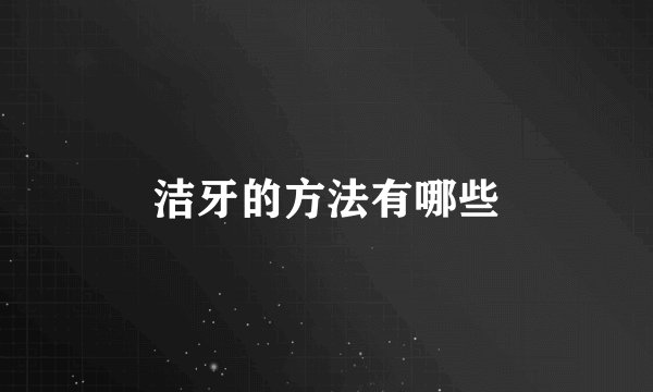 洁牙的方法有哪些