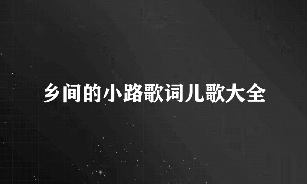 乡间的小路歌词儿歌大全