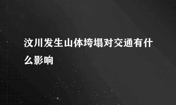 汶川发生山体垮塌对交通有什么影响