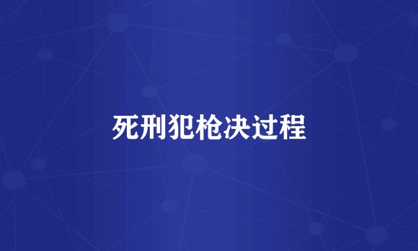 死刑犯枪决过程