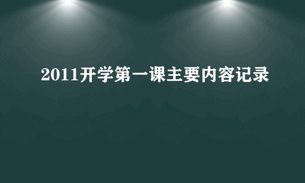 2011开学第一课主要内容记录