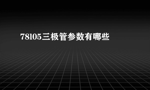 78l05三极管参数有哪些