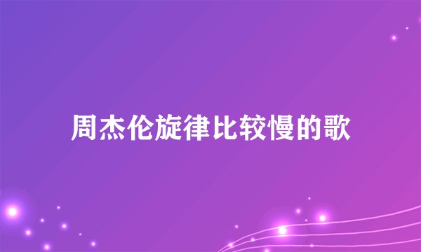 周杰伦旋律比较慢的歌