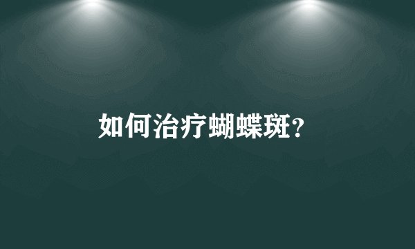 如何治疗蝴蝶斑？