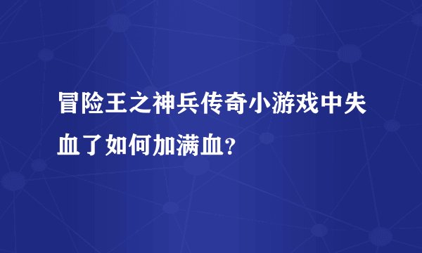 冒险王之神兵传奇小游戏中失血了如何加满血?