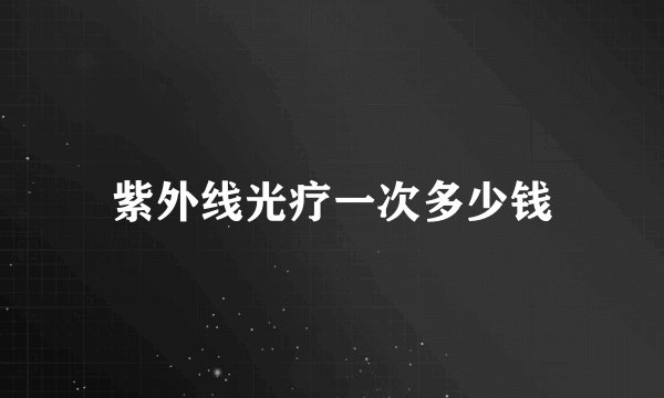 紫外线光疗一次多少钱