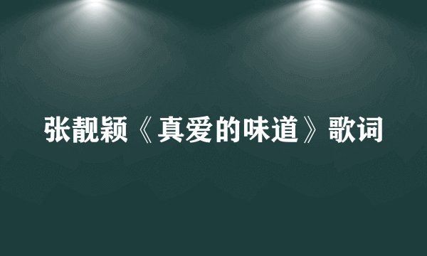 张靓颖《真爱的味道》歌词