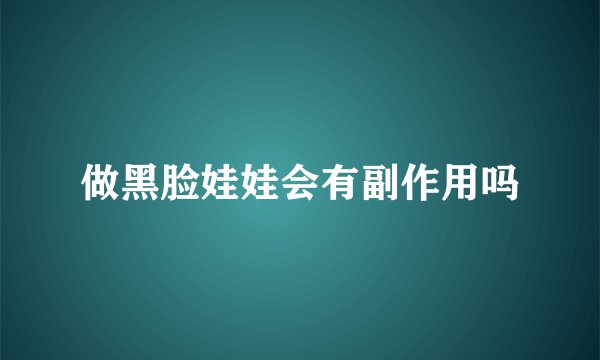 做黑脸娃娃会有副作用吗