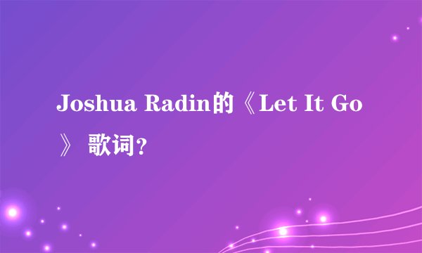 Joshua Radin的《Let It Go》 歌词？