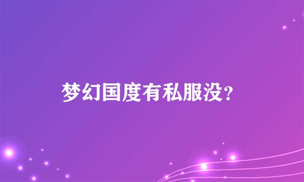 梦幻国度有私服没？