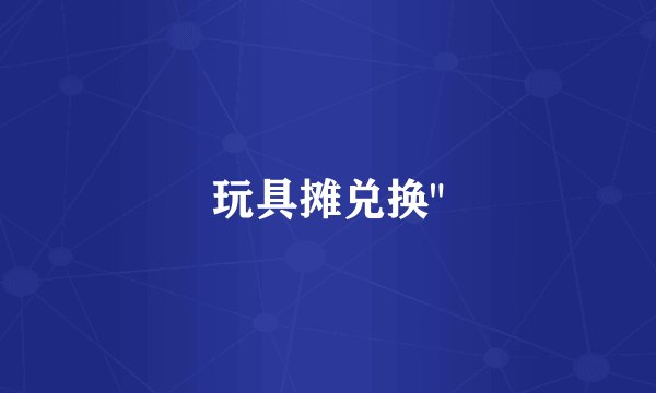 玩具摊兑换