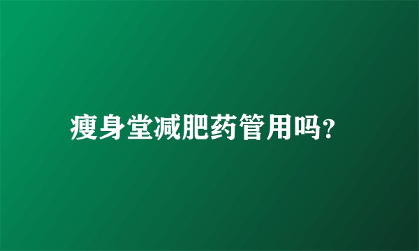 瘦身堂减肥药管用吗?