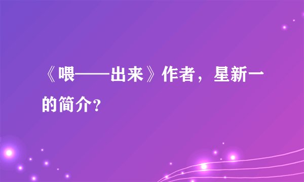 《喂——出来》作者，星新一的简介？
