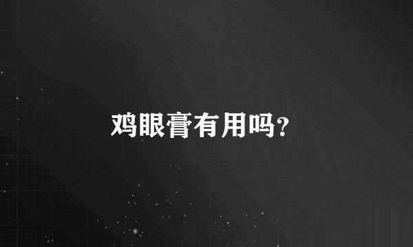 鸡眼膏有用吗？