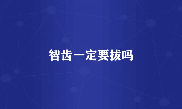 智齿一定要拔吗