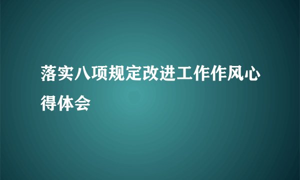 落实八项规定改进工作作风心得体会