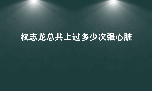 权志龙总共上过多少次强心脏