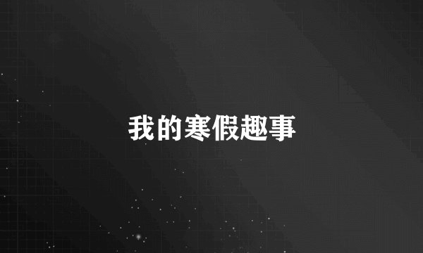 我的寒假趣事