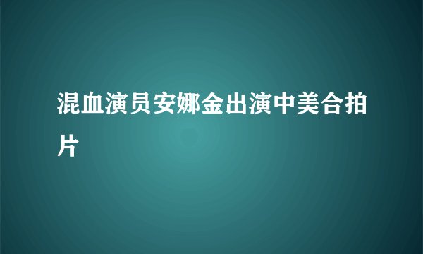 混血演员安娜金出演中美合拍片