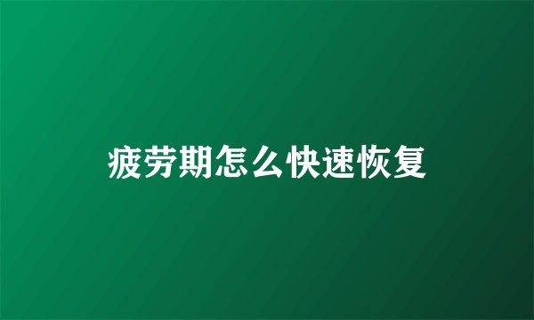 疲劳期怎么快速恢复