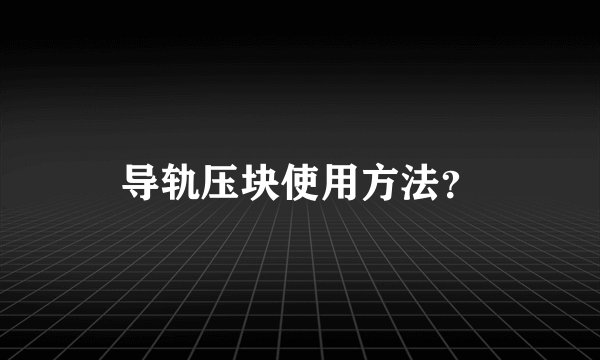 导轨压块使用方法？