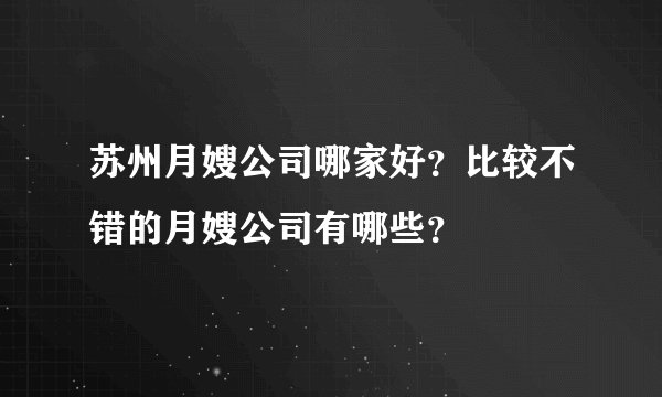 苏州月嫂公司哪家好?比较不错的月嫂公司有哪些?