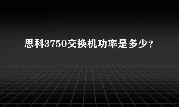 思科3750交换机功率是多少?
