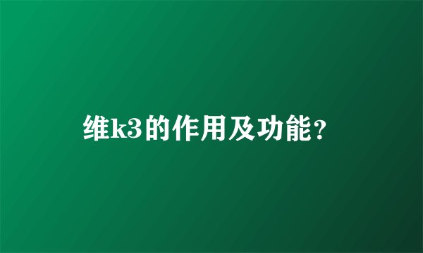 维k3的作用及功能？