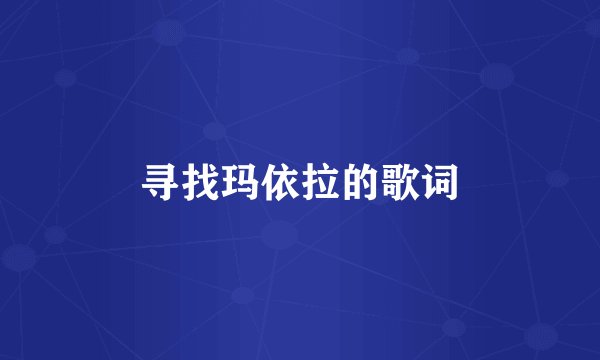寻找玛依拉的歌词