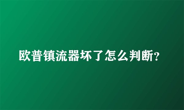 欧普镇流器坏了怎么判断？