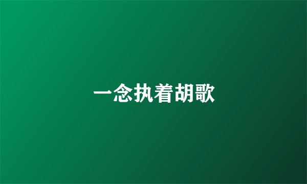 一念执着胡歌