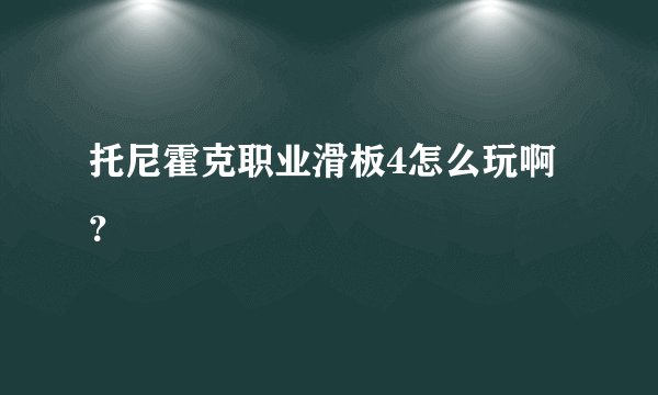 托尼霍克职业滑板4怎么玩啊？
