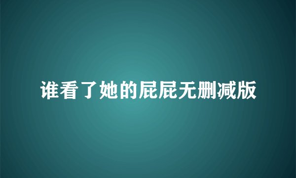 谁看了她的屁屁无删减版