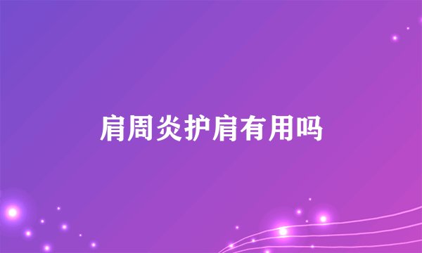 肩周炎护肩有用吗