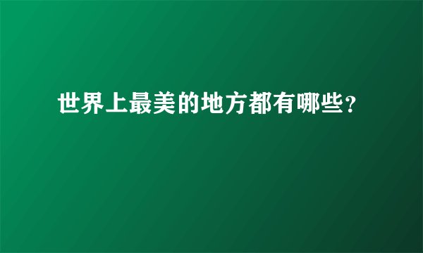 世界上最美的地方都有哪些？