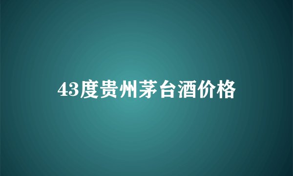 43度贵州茅台酒价格