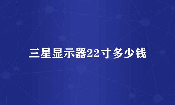 三星显示器22寸多少钱