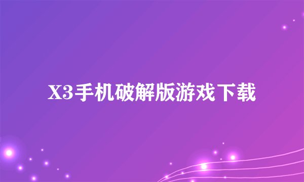 X3手机破解版游戏下载