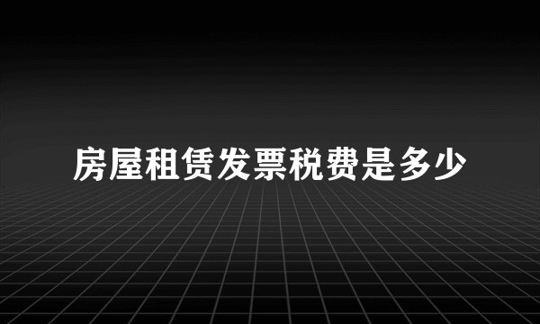 房屋租赁发票税费是多少